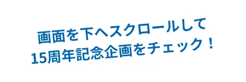 画面を下へスクロールして15周年記念企画をチェック!